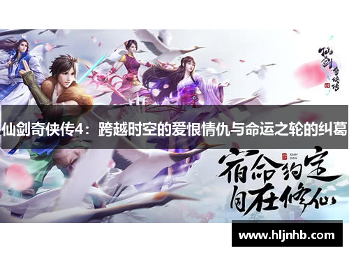 仙剑奇侠传4：跨越时空的爱恨情仇与命运之轮的纠葛